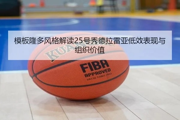 模板隆多风格解读25号秀德拉雷亚低效表现与组织价值