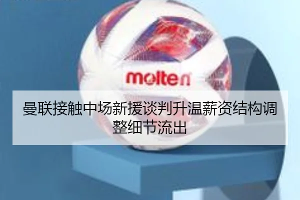 曼联接触中场新援谈判升温薪资结构调整细节流出